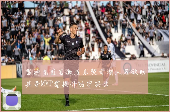 雷迪克直言激活东契奇湖人若欲助其争MVP需提升防守实力