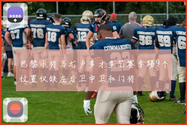 巴黎小将马尤卢多才多艺赛季踢9个位置仅缺左后卫中卫和门将