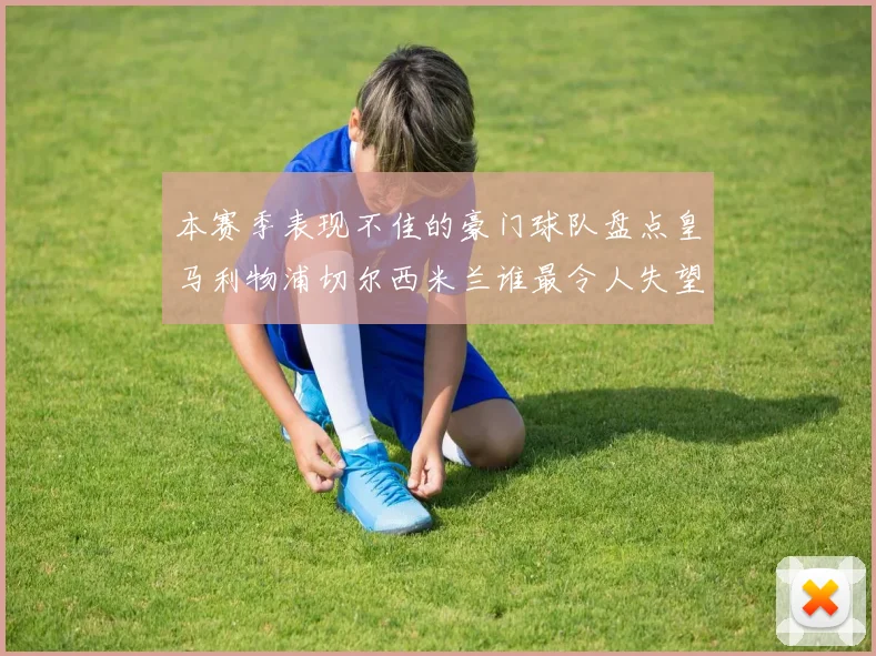 本赛季表现不佳的豪门球队盘点皇马利物浦切尔西米兰谁最令人失望