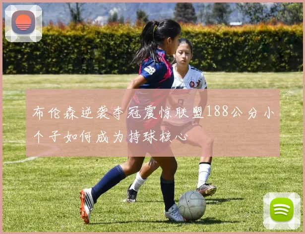 布伦森逆袭夺冠震惊联盟188公分小个子如何成为持球核心